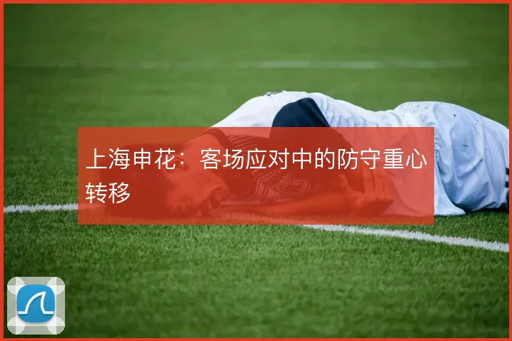 上海申花：客场应对中的防守重心转移