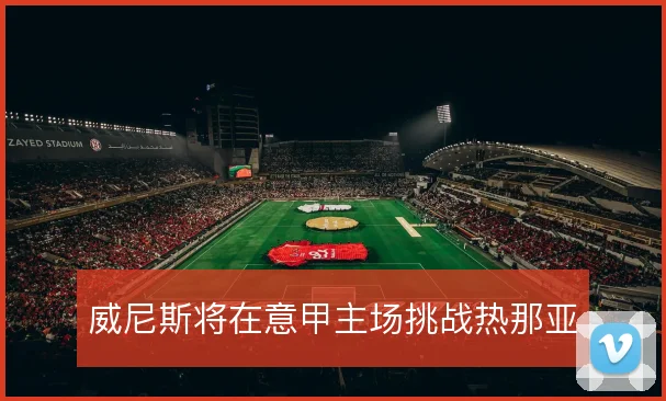 威尼斯将在意甲主场挑战热那亚