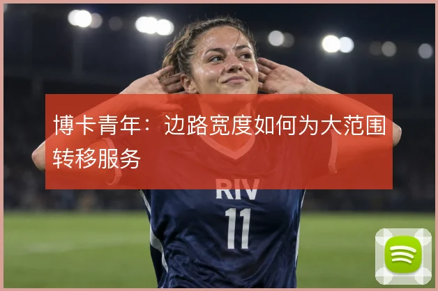 博卡青年：边路宽度如何为大范围转移服务