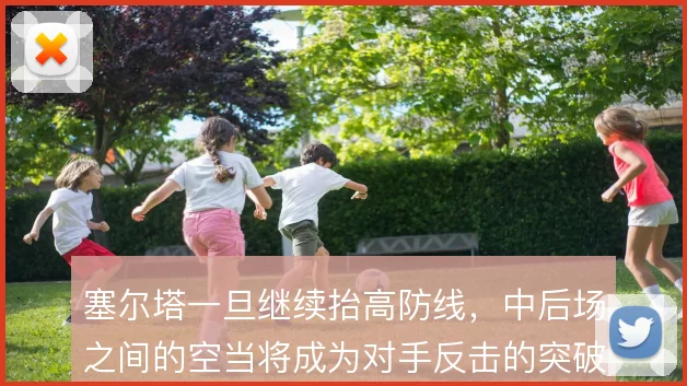 塞尔塔一旦继续抬高防线,中后场之间的空当将成为对手反击的突破口