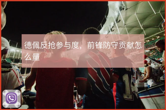 德佩反抢参与度，前锋防守贡献怎么量